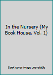 Hardcover In the Nursery (My Book House, Vol. 1) Book