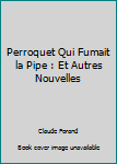 Paperback Perroquet Qui Fumait la Pipe : Et Autres Nouvelles [French] Book