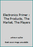 Paperback Electronics Primer : The Products, The Market, The Players Book