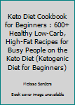 Paperback Keto Diet Cookbook for Beginners : 600+ Healthy Low-Carb, High-Fat Recipes for Busy People on the Keto Diet (Ketogenic Diet for Beginners) Book