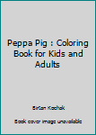 Paperback Peppa Pig : Coloring Book for Kids and Adults Book