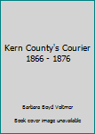 Hardcover Kern County's Courier 1866 - 1876 Book