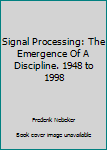 Paperback Signal Processing: The Emergence Of A Discipline. 1948 to 1998 Book