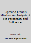 Hardcover Sigmund Freud's Mission: An Analysis of His Personality and Influence Book