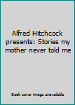 Alfred Hitchcock presents: Stories my mother never told me