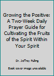 Paperback Growing the Positive: A Two-Week Daily Prayer Guide for Cultivating the Fruits of the Spirit Within Your Spirit Book