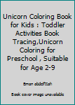 Unicorn Coloring Book for Kids : Toddler Activities Book Tracing,Unicorn Coloring for Preschool , Suitable for Age 2-9