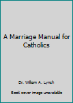 Paperback A Marriage Manual for Catholics Book