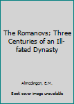 Hardcover The Romanovs; Three Centuries of an Ill-fated Dynasty Book
