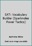 SN SAT: Vocabulary Builder (SparkNotes SAT Power Tactics) - Book  of the SparkNotes SAT Power Tactics