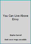 Paperback You Can Live Above Envy Book