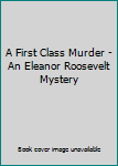 Hardcover A First Class Murder - An Eleanor Roosevelt Mystery Book