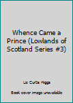 Hardcover Whence Came a Prince (Lowlands of Scotland Series #3) Book