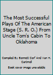 The Most Successful Plays Of The American Stage (S. R. O.) From Uncle Tom's Cabin To Oklahoma
