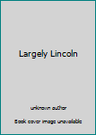 Largely Lincoln