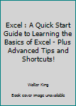 Paperback Excel : A Quick Start Guide to Learning the Basics of Excel - Plus Advanced Tips and Shortcuts! Book