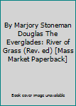 Mass Market Paperback By Marjory Stoneman Douglas The Everglades: River of Grass (Rev. ed) [Mass Market Paperback] Book