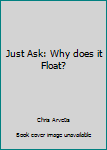 Hardcover Just Ask: Why does it Float? Book