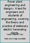 Unknown Binding Power plant engineering and design;: A text for engineers and students of engineering, covering the theory and practice of stationery electric henerating plants, Book