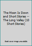 Hardcover The Moon Is Down and Short Stories -- The Long Valley (10 Short Stories) Book