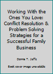 Hardcover Working With the Ones You Love: Conflict Resolution & Problem Solving Strategies for a Successful Family Business Book