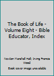 Hardcover The Book of Life - Volume Eight - Bible Educator, Index Book