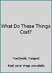 Paperback What Do These Things Cost? Book