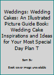 Paperback Weddings: Wedding Cakes: An Illustrated Picture Guide Book: Wedding Cake Inspirations and Ideas for Your Most Special Day Plan T Book