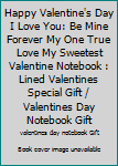 Happy Valentine's Day I Love You: Be Mine Forever My One True Love My Sweetest Valentine Notebook : Lined Valentines Special Gift / Valentines Day Notebook Gift