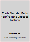 Unknown Binding Trade Secrets: Facts Your're Not Supposed To Know Book