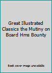 Great Illustrated Classics the Mutiny on Board Hms Bounty