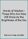 Paperback Words of Wisdom : Those Who Are Wise Will Shine As the Brightness of the Sky Book