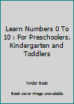 Paperback Learn Numbers 0 To 10 : For Preschoolers, Kindergarten and Toddlers Book
