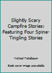 Hardcover Slightly Scary Campfire Stories: Featuring Four Spine-Tingling Stories Book