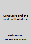 Hardcover Computers and the world of the future Book