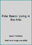 Paperback Polar Bears: Living in the Artic Book