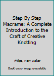 Hardcover Step By Step Macrame: A Complete Introduction to the Craft of Creative Knotting Book