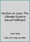 Hardcover Window on Love: The Ulitmate Guide to Sexual Fulfilment Book