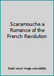Scaramouche a Romance of the French Revolution