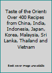 Hardcover Taste of the Orient: Over 400 Recipes from China, India, Indonesia, Japan, Korea, Malaysia, Sri Lanka, Thailand and Vietnam Book