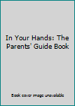 Hardcover In Your Hands: The Parents' Guide Book