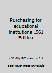 Hardcover Purchasing for educational institutions 1961 Edition Book