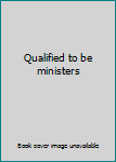Unknown Binding Qualified to be ministers Book