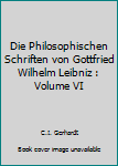 Unknown Binding Die Philosophischen Schriften von Gottfried Wilhelm Leibniz : Volume VI Book