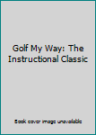 Hardcover Golf My Way: The Instructional Classic Book