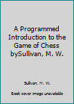 Hardcover A Programmed Introduction to the Game of Chess bySullivan, M. W. Book