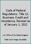 Paperback Code of Federal Regulations, Title 13, Business Credit and Assistance, Revised as of January 1, 2012 Book