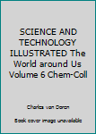 Hardcover SCIENCE AND TECHNOLOGY ILLUSTRATED The World around Us Volume 6 Chem-Coll Book