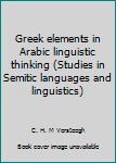 Paperback Greek elements in Arabic linguistic thinking (Studies in Semitic languages and linguistics) Book