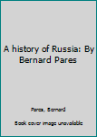 Unknown Binding A history of Russia: By Bernard Pares Book